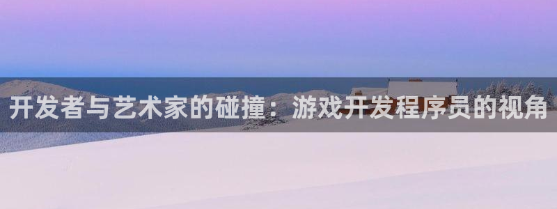 沐鸣娱乐2登录地址：开发者与艺术家的碰撞：游戏开发程序员的视角