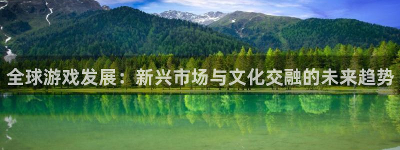 沐鸣2注册登录：全球游戏发展：新兴市场与文化交融的未来趋势