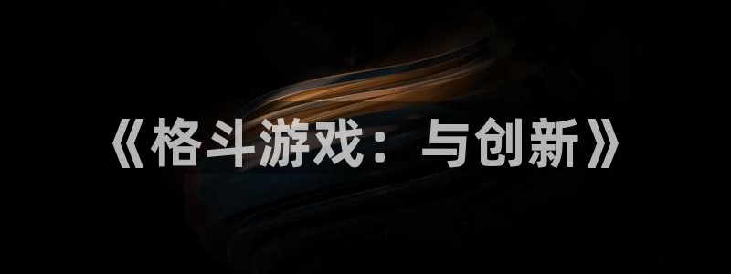 沐鸣2平台注册：《格斗游戏：与创新》