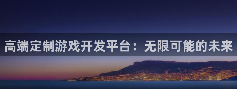 沐鸣娱乐2下载：高端定制游戏开发平台：无限可能的未来